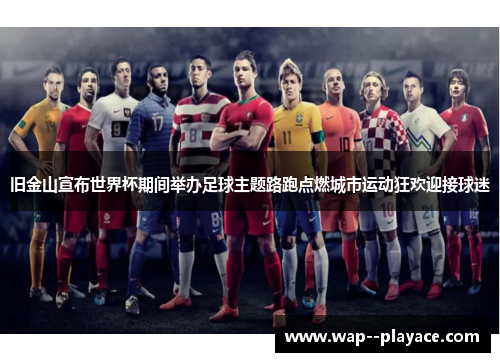 旧金山宣布世界杯期间举办足球主题路跑点燃城市运动狂欢迎接球迷