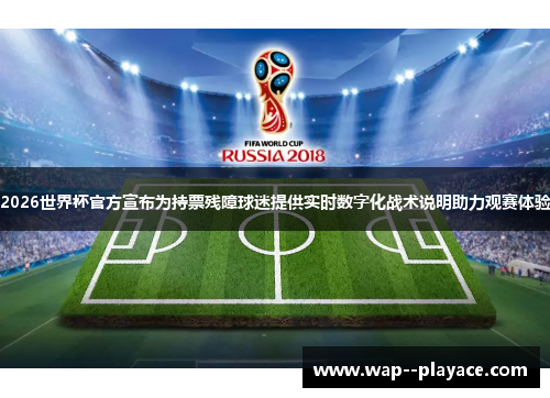 2026世界杯官方宣布为持票残障球迷提供实时数字化战术说明助力观赛体验 2026世界杯官方宣布为持票残障球迷提供实时数字化战术说明助力观赛体验